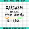 Sarcasm Because Avada Kedavra Is Illegal Svg