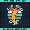 You'Re Giraffing Me Crazy Svg